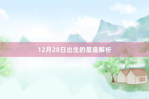 12月28日出生的星座解析